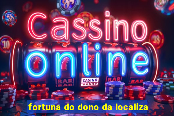 fortuna do dono da localiza